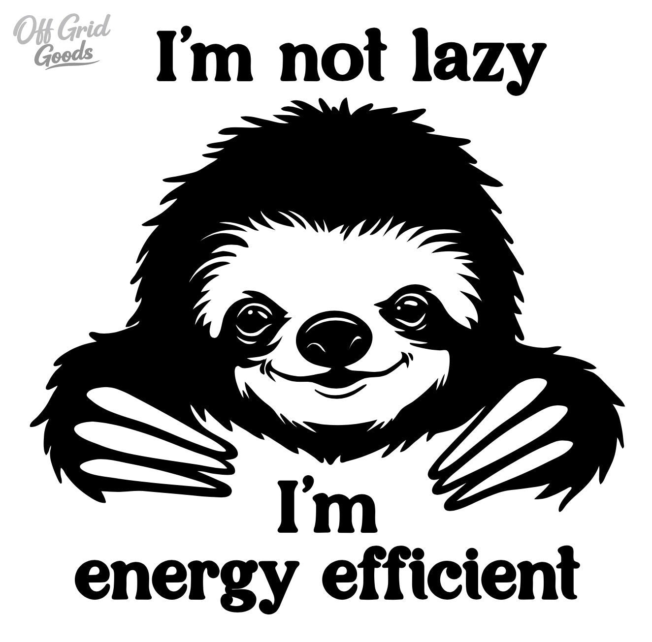 I’m Not Lazy, I’m Energy Efficient | Premium Vinyl Decal 4x4